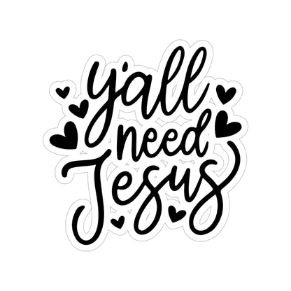 Die-Cut Vinyl Sticker — “Y’all Need Jesus” Outdoor Waterproof Sticker