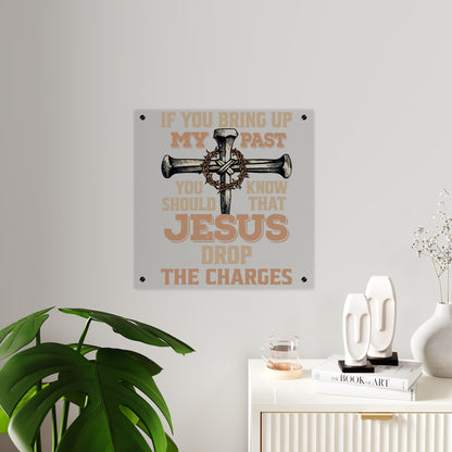 Acrylic Wall Art - “If You Bring Up My Past…Jesus Drop The Charges” Christian Cross Sign