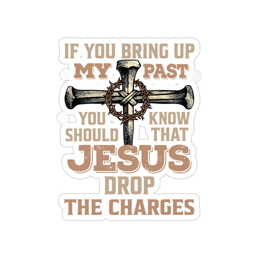 Christian Cross Sticker — “If You Bring Up My Past You Should Know That Jesus Drop The Charges” Die‑Cut Outdoor Sticker