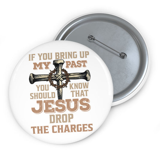 Christian Cross Pin Button — "If You Bring Up My Past You Should Know That Jesus Drop The Charges"